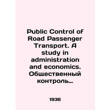 Public Control of Road Passenger Transport. A study in administration and econo