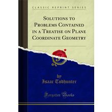 Solutions to Problems Contained in a Treatise on Plane Coordinate Geometry