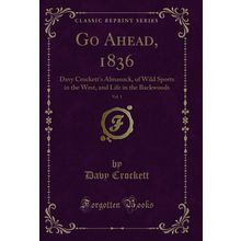 Go Ahead, 1836, Vol. 1: Davy Crockett's Almanack, of Wild Sports in the West
