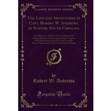 The Life and Adventures of Capt. Robert W. Andrews, of Sumter, South Carolina