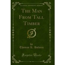 The Man From Tall Timber (Classic Reprint)