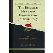 The Building News and Engineering Journal, 1867, Vol. 14 (Classic Reprint)