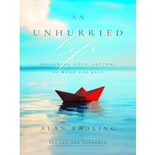An Unhurried Life Following Jesus Rhythms of Work and Rest - Alan Fadling