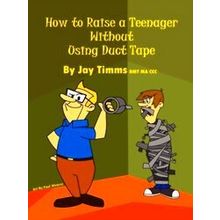 How To Raise A Teenager Without Using Duct Tape
