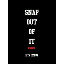 Snap out of it - A Novel by Rick Kobus