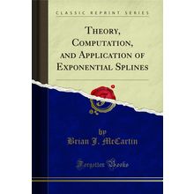 Theory, Computation, and Application of Exponential Splines (Classic Reprint)