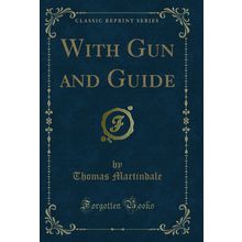 With Gun and Guide (Classic Reprint)