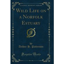 Wild Life on a Norfolk Estuary (Classic Reprint)