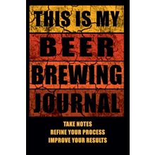 This Is My Beer Brewing Journal: The Brewer's Must-have Accessory of Every Beer