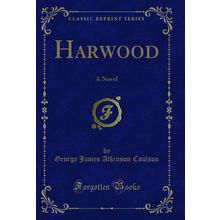 Harwood: A Novel (Classic Reprint)