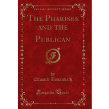 The Pharisee and the Publican (Classic Reprint)
