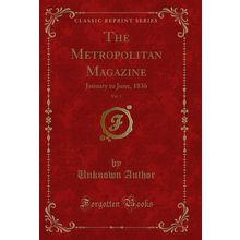 The Metropolitan Magazine, Vol. 1: January to June, 1836 (Classic Reprint)