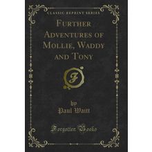 Further Adventures of Mollie, Waddy and Tony (Classic Reprint)