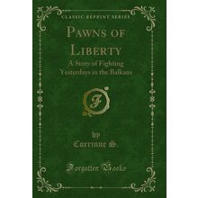 Pawns of Liberty: A Story of Fighting Yesterdays in the Balkans