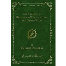 The Princess of Brunswick-Wolfenbüttel and Other Tales (Classic Reprint)
