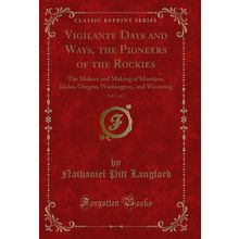 Vigilante Days and Ways, the Pioneers of the Rockies, Vol. 2 of 2