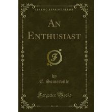 An Enthusiast (Classic Reprint)