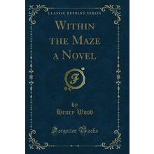 Within the Maze a Novel (Classic Reprint)