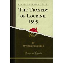 The Tragedy of Locrine, 1595 (Classic Reprint)