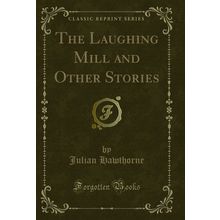 The Laughing Mill and Other Stories (Classic Reprint)