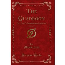The Quadroon, Vol. 1 of 3: Or a Lover's Adventures in Louisiana