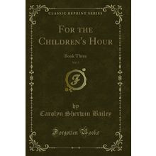 For the Children's Hour, Vol. 3: Book Three (Classic Reprint)