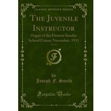 The Juvenile Instructor, Vol. 46: Organ of the Deseret Sunday School Union