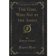 The Girl Who Sat by the Ashes (Classic Reprint)