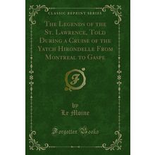 The Legends of the St. Lawrence (Classic Reprint)