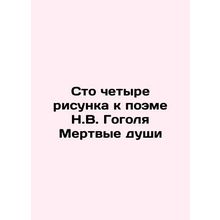 One hundred and four drawings for Gogols poem Dead Souls In Russian /Sto chety