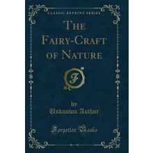 The Fairy-Craft of Nature (Classic Reprint)