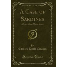 A Case of Sardines: A Story of the Maine Coast (Classic Reprint)