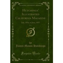 Hutchings' Illustrated California Magazine, Vol. 1: July, 1856, to June, 1857