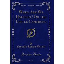 When Are We Happiest? Or the Little Camerons (Classic Reprint)