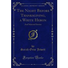 The Night Before Thanksgiving, a White Heron: And Selected Stories