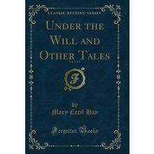 Under the Will and Other Tales, Vol. 1 of 3 (Classic Reprint)