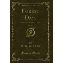Forest Days, Vol. 1 of 3: A Romance of Old Times (Classic Reprint)