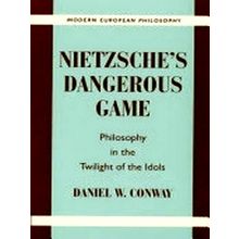 Nietzsche's Dangerous Game - Philosophy in the Twilight of the Idols by Daniel W