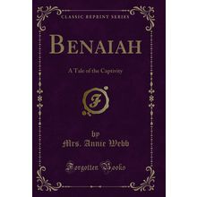 Benaiah: A Tale of the Captivity (Classic Reprint)