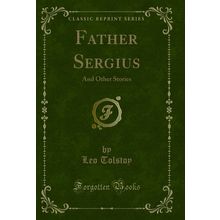 Father Sergius: And Other Stories (Classic Reprint)