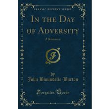 In the Day of Adversity: A Romance (Classic Reprint)