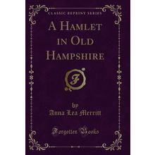 A Hamlet in Old Hampshire (Classic Reprint)