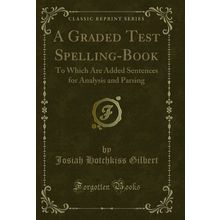 A Graded Test Spelling-Book (Classic Reprint)