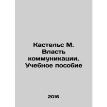 Castels M. Power of Communication. Textbook In Russian /Kastels M. Vlast kommun