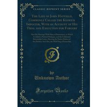 The Life of John Hatfield, Commonly Called the Keswick Imposter, With an