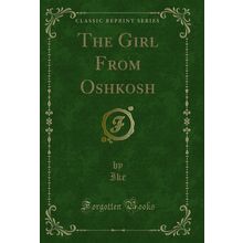 The Girl From Oshkosh (Classic Reprint)