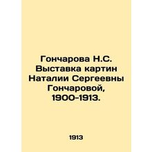 N.S. Goncharova Exhibition of paintings by Natalia Sergeevna Goncharova, 1900-1