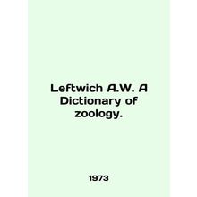 Leftwich A.W. A Dictionary of Zoology. In English /Leftwich A.W. A Dictionary