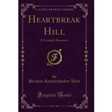 Heartbreak Hill: A Comedy Romance (Classic Reprint)