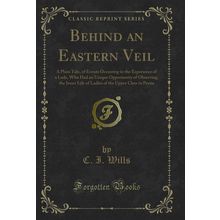 Behind an Eastern Veil (Classic Reprint)